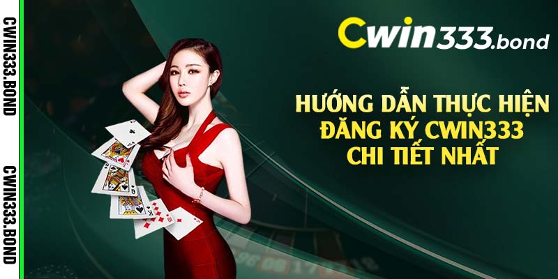 Hướng dẫn thực hiện đăng ký Cwin333 chi tiết nhất