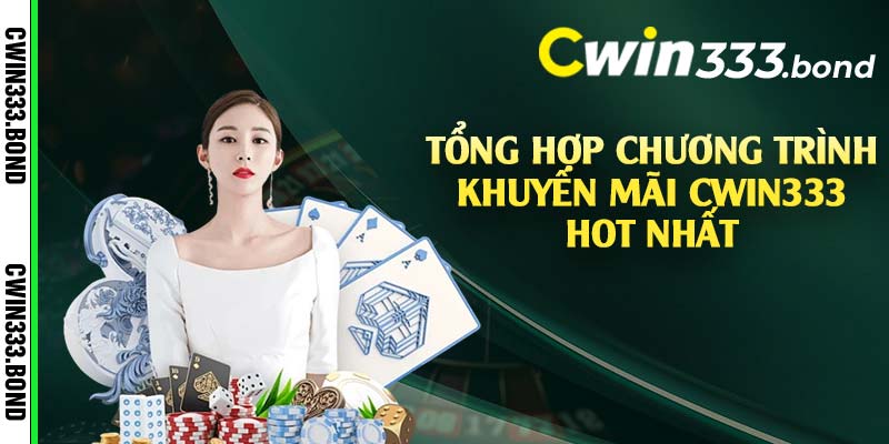 Tổng hợp chương trình khuyến mãi Cwin333 hot nhất 