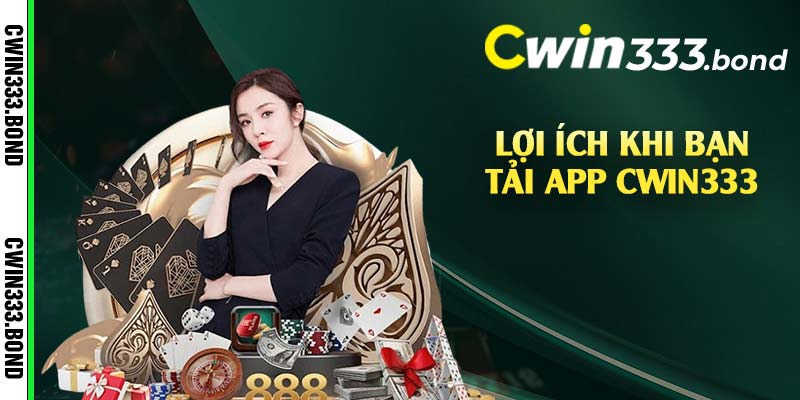 Lợi ích khi bạn tải app Cwin333 