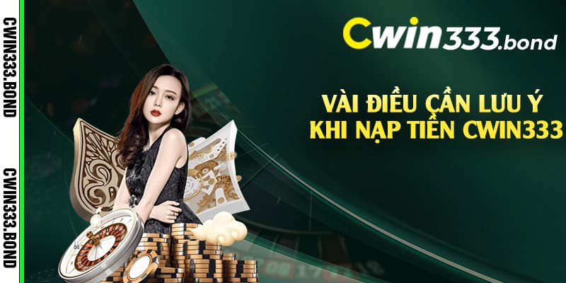 Vài điều cần lưu ý khi nạp tiền Cwin333