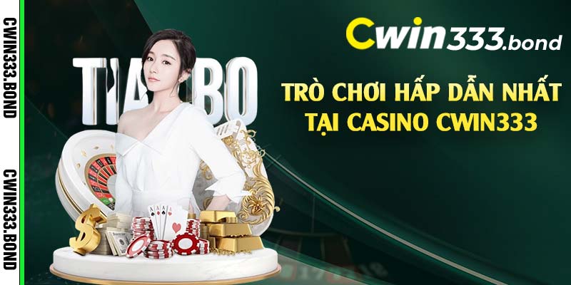 Trò chơi hấp dẫn nhất tại casino Cwin333 